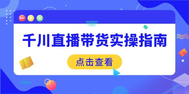 （14265期）千川直播带货实操指南：从选品到数据优化，基础到实操全面覆盖-忙忙软件库