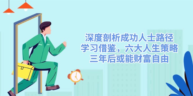 图片[1]-（14408期）深入剖析成功者途径，借鉴，六大人生道路对策，三年后或许能财务自由-观竹阁