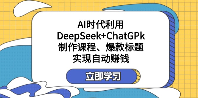 图片[1]-（14149期）某付钱文：AI时期运用DeepSeek ChatGPk制做课程内容、爆款标题，完成自动赚钱-忙忙软件库