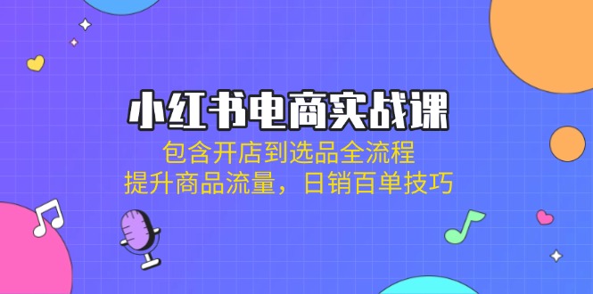 图片[1]-（14165期）小红书电商实战演练课：包括开实体店到选款全过程，提高产品总流量，日销百单方法-观竹阁