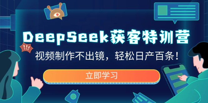 （14461期）DeepSeek拓客夏令营，视频后期制作不出境，轻轻松松日产百条！-观竹阁