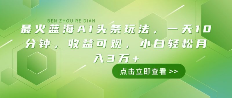（14272期）最红瀚海AI今日头条游戏玩法，一天10min，收益可观，新手轻轻松松月入3万-忙忙软件库