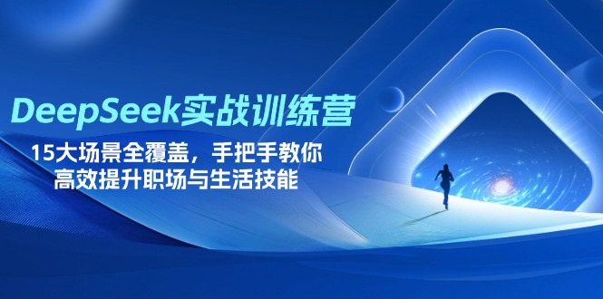（14236期）DeepSeek实战演练夏令营，15大场景全面覆盖，教你如何高效率提高初入职场与生存技能-观竹阁