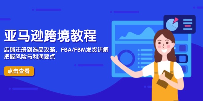 （14500期）亚马逊跨境实例教程，店铺注册到选款攻略大全，FBA/FBM安排发货解读，掌握风险性与利润-观竹阁