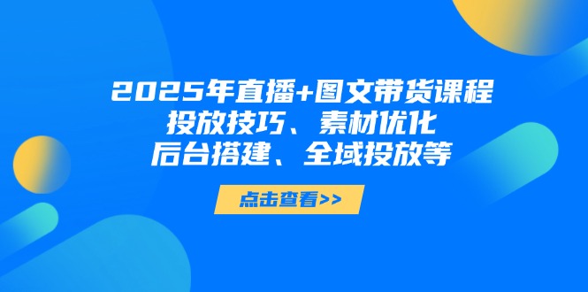图片[1]-（14397期）2025年直播间 图文并茂卖货课程内容，推广方法、素材内容提升、后台管理构建、示范区推广等-忙忙软件库
