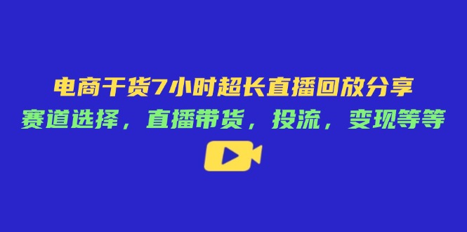 （14403期）电子商务干货知识7钟头较长直播录像共享：跑道挑选，直播卖货，投流，转现等-观竹阁