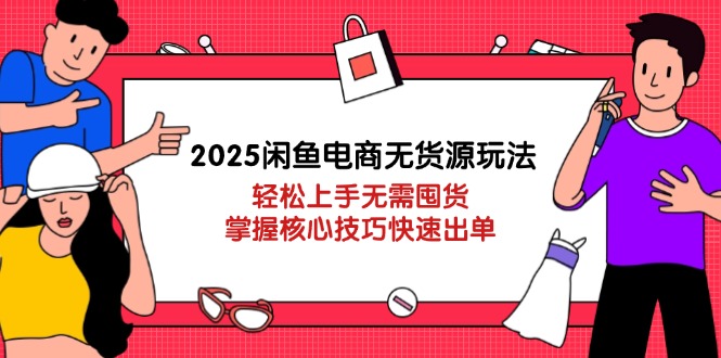 （14389期）2025闲鱼平台电商无货源游戏玩法：快速上手无需囤货，掌握核心方法迅速开单-观竹阁