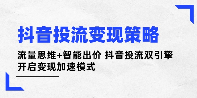 图片[1]-（14325期）抖音视频投流变性现对策：流量思维 智能化竞价 抖音视频投流双涡轮 打开转现加速模式-观竹阁