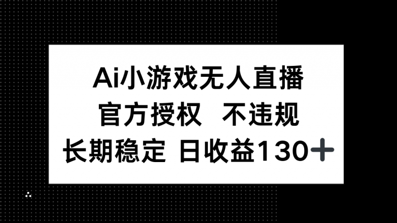 （14260期）AI游戏无人直播，官方认证 不违规，单日平均收益率130-忙忙软件库