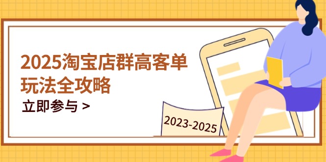 （14603期）2025淘宝店群高客单玩法全攻略，把握高客单关键技巧，精通全周期运营-观竹阁