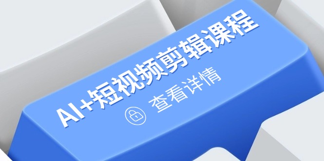 （14562期）从入门到精通，AI+短视频剪辑课程，掌握账号运营直播技巧，打造爆款-忙忙软件库