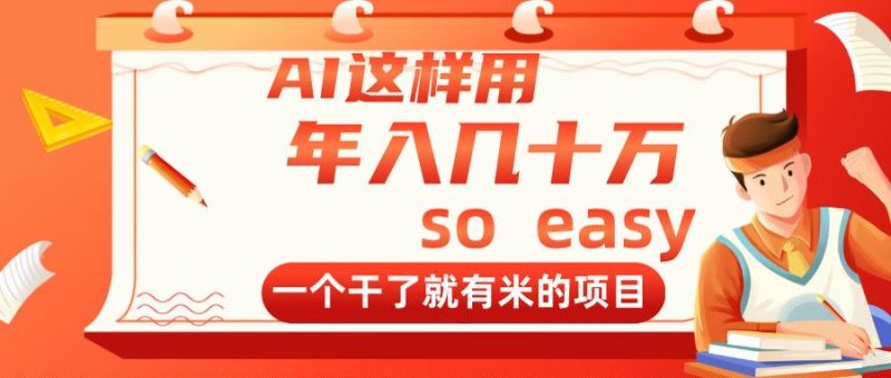 （14607期）AI这样用，年入几十万，一个干了就有米的项目-忙忙软件库
