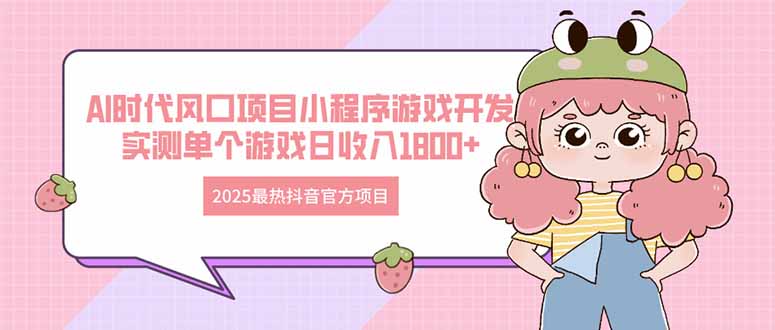 （14512期）2025最火抖音官网新项目 Ai时期蓝海项目小程序游戏开发设计 评测单独手机游戏日收…-观竹阁