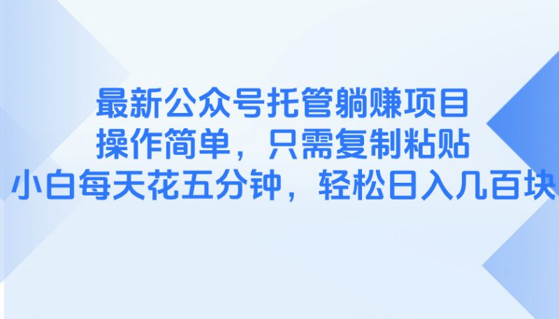 （14655期）最新公众号托管躺赚项目，操作简单，只需复制粘贴，小白每天花五分钟，…-观竹阁