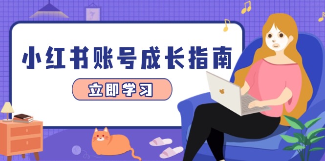 （14650期）小红书账号成长指南，爆款选题+精准定位+数据分析，系统提升账号变现能力-观竹阁