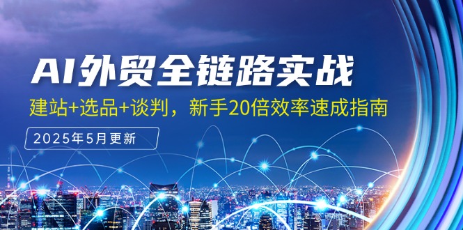 （14907期）AI外贸全链路实战，建站+选品+谈判，新手20倍效率速成指南-观竹阁