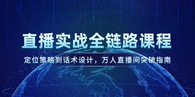 （14952期）直播间实战演练全链路营销课程内容，定位战略到话术设计，万人直播间提升手册-观竹阁