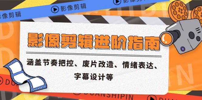 （14941期）影象视频剪辑升阶手册，包含节奏感掌控、废片更新改造、情感表达、外挂字幕制作等-观竹阁