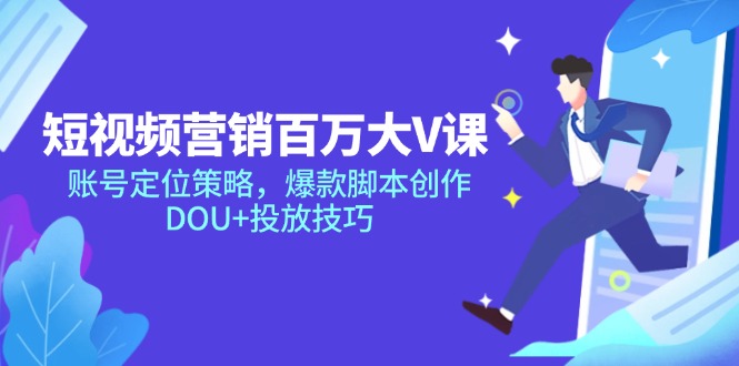 （14920期）新媒体营销上百万大V课，内容创作对策，爆品脚本创作，DOU 推广方法-观竹阁