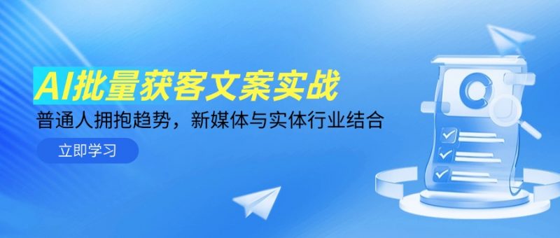 （14814期）AI大批量拓客创意文案实战演练，平常人相拥发展趋势，互联网媒体与实体业融合-观竹阁