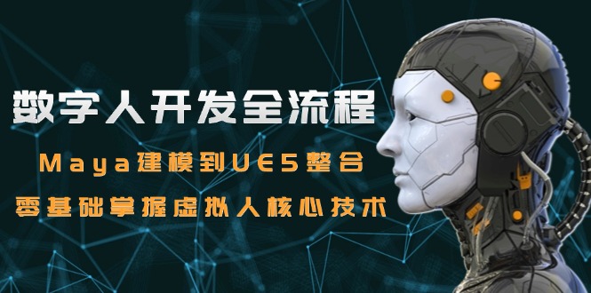 （15029期）数字人开发全流程：Maya建模到UE5整合，零基础掌握虚拟人核心技术-观竹阁