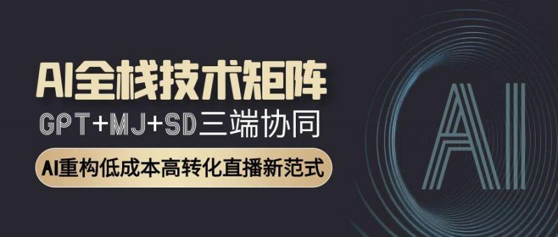 （15027期）AI全栈技术矩阵：GPT+MJ+SD三端协同，AI重构低成本高转化直播新范式-观竹阁