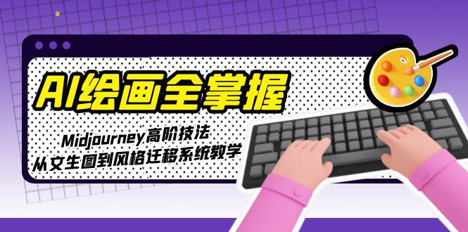 （15020期）AI美术绘画全把握：Midjourney高级手法，从文照片到风格迁移系统软件课堂教学-观竹阁