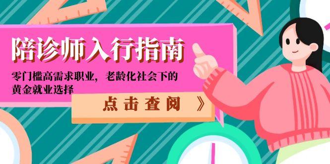 （15042期）陪诊师入行指南：零门槛高需求职业，老龄化社会下的黄金就业选择-观竹阁