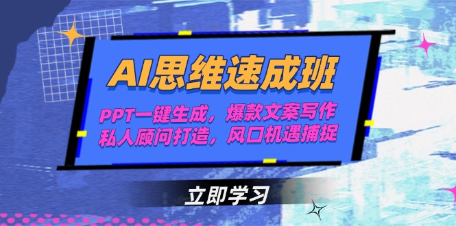 （15088期）AI思维速成班，PPT一键生成，爆款文案写作，私人顾问打造，风口机遇捕捉-观竹阁