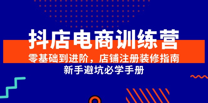 （15079期）抖店电商训练营，零基础到进阶，店铺注册装修指南，新手避坑必学手册-观竹阁