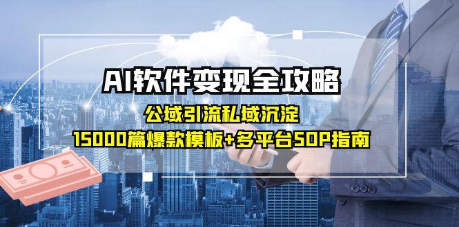 （15046期）AI软件变现全攻略：公域引流私域沉淀，15000篇爆款模板+多平台SOP指南-观竹阁
