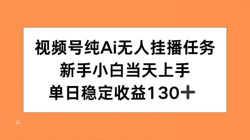 （15266期）视频号纯AI无人挂播任务，新手小白当天上手，单日稳定收益130+-观竹阁