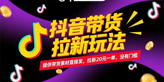 （15207期）抖音带货拉新玩法，提供带货素材直接发，拉新20元一单，没有门槛-观竹阁