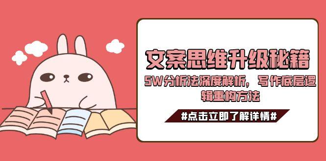 图片[1]-（15151期）文案思维升级秘籍，5W分析法深度解析，写作底层逻辑重构方法-观竹阁