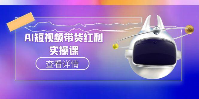 图片[1]-（15137期）AI短视频带货红利实操，抖音算法与流量分配机制，AI辅助脚本生成实操指南-观竹阁