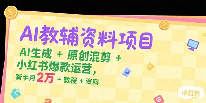 （15343期）AI教辅资料项目，AI生成+原创混剪+小红书爆款运营，新手月入2万+教程+资料-观竹阁