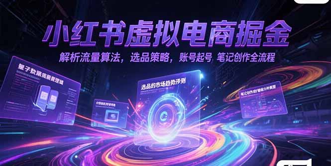 图片[1]-（15236期）小红书虚拟电商掘金，解析流量算法，选品策略，账号起号，笔记创作全流程-观竹阁