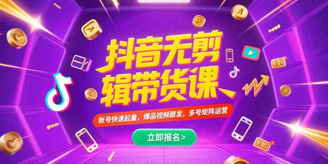 （15365期）抖音不剪辑带货课，账号快速起量，爆品视频跟发，多号矩阵运营-观竹阁
