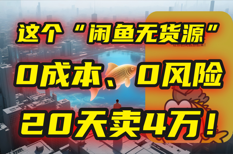 （15433期）别再瞎忙了！这个“闲鱼无货源”玩法，0成本、0风险，我20天卖4万！-观竹阁
