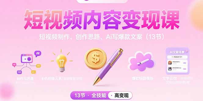 （15581期）短视频内容变现课：短视频制作、创作思路、Ai写爆款文案（13节）-观竹阁