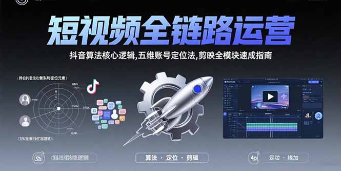 （15580期）短视频全链路运营：抖音算法核心逻辑,五维账号定位法,剪映全模块速成指南-观竹阁