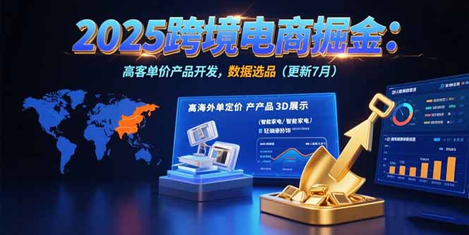 图片[1]-（15512期）2025跨境电商掘金：蓝海市场定位，高客单价产品开发，数据选品(更新7月)-忙忙软件库