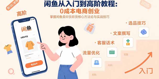 （15640期）闲鱼从入门到高阶教程：0成本电商创业，掌握闲鱼卖货核心方法论与实战技巧-观竹阁