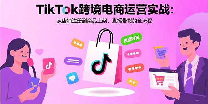 图片[1]-（15808期）TikTok跨境电商运营实战：从店铺注册到商品上架、直播带货的全流程-观竹阁