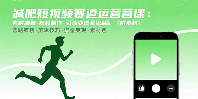 （15788期）减肥短视频赛道运营课：素材准备-视频制作-引流变现全流程 (附素材)-观竹阁