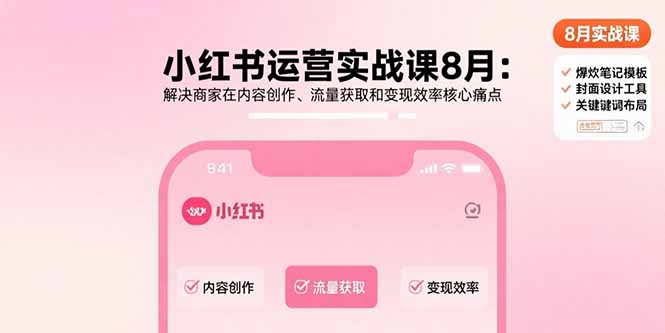 （15822期）小红书运营实战课8月：解决商家在内容创作、流量获取和变现效率核心痛点-观竹阁