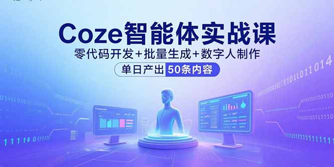 （15918期）Coze智能体实战课，零代码开发+批量生成+数字人制作，单日产出50条内容-观竹阁