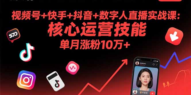 （15917期）视频号+快手+抖音+数字人直播实战课(9月)：核心运营技能，单月涨粉10万+-观竹阁