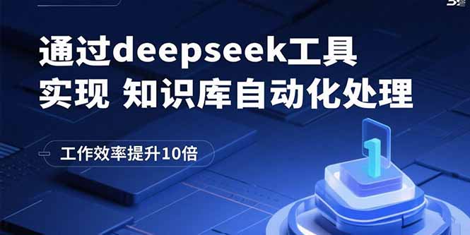 （15908期）通过deepseek工具实现知识库自动化处理，工作效率提升10倍-观竹阁