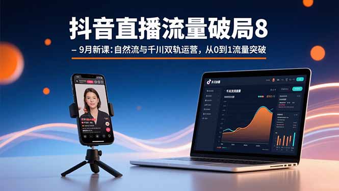 图片[1]-（15897期）抖音直播流量破局8-9月新课：自然流与千川双轨运营，从0到1流量突破-观竹阁